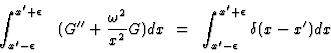 \begin{displaymath}\int_{x'-\epsilon}^{x'+\epsilon} ~~ (G'' + {\omega^2 \over x^2} G) dx ~=~
\int_{x'-\epsilon}^{x'+\epsilon} \delta(x-x') dx
\end{displaymath}