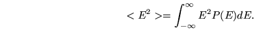 \begin{displaymath}
<E^2> = \int_{-\infty}^{\infty} E^2 P(E) dE.
\end{displaymath}