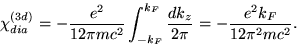 \begin{displaymath}
\chi_{dia}^{(3d)} = -{e^2 \over 12 \pi m c^2} \int_{-k_F}^{k_F}
{dk_z \over 2\pi}
= -{e^2 k_F \over 12 \pi^2 m c^2} .
\end{displaymath}