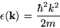 \begin{displaymath}
\epsilon({\bf k}) = {\hbar^2 k^2 \over 2 m}
\end{displaymath}