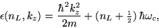 \begin{displaymath}
\epsilon(n_L, k_z) = {\hbar^2 k_z^2 \over 2m} +
\left( n_L + \mbox{\small$1 \over 2$} \right) \hbar \omega_c ,
\end{displaymath}